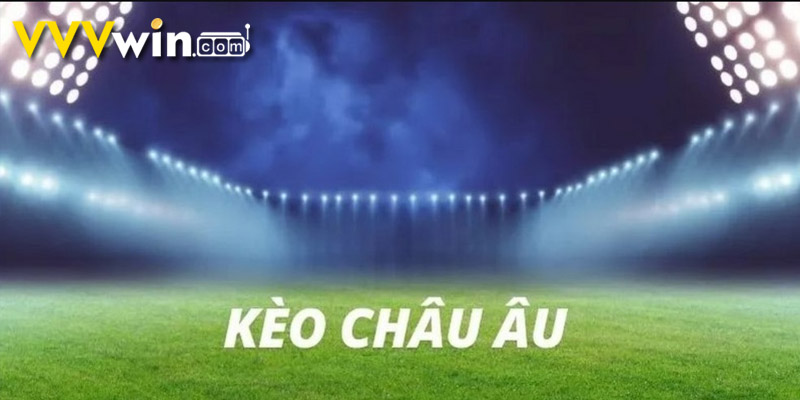 Kèo Châu Âu VVVWin - Cách Đọc Kèo Và Kinh Nghiệm Chơi Hay 3 kinh nghiệm cược kèo châu âu
